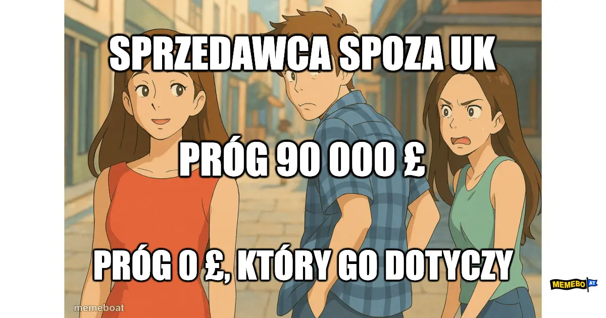 Mem podatkowy: Sprzedawca spoza UK — Próg 90 000 £ — Próg 0 £, który go dotyczy. Firma nieosadzona w UK nie ma progu. Pierwsza sprzedaż to obowiązek rejestracji.